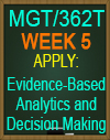 MGT/362T WK5 APPLY: Evidence-based Analytics and Decision Making
